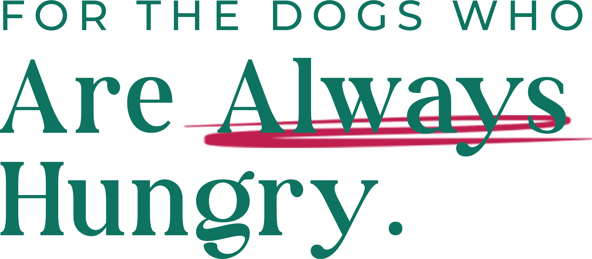 For the dogs who are always hungry.