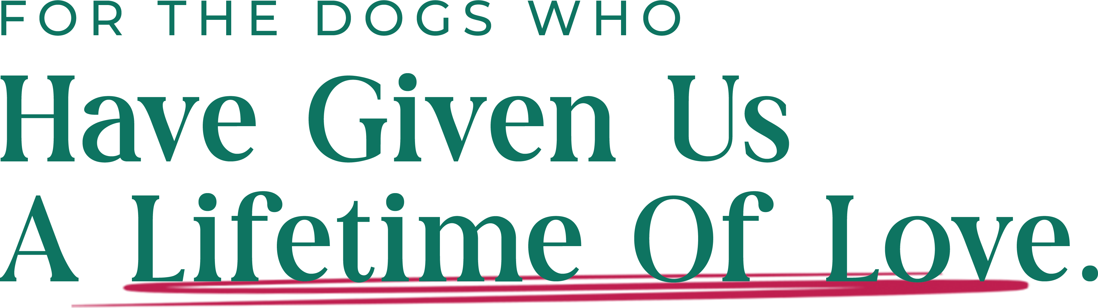 For the dogs who have given us a lifetime of love.